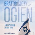 Bratobójczy ogień. Jak Izrael stał się swoim własnym wrogiem i czy jest nadzieja na przyszłość - audiobook