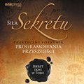 Siła Sekretu. Praktyczny poradnik programowania przyszłości - audiobook