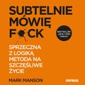 Subtelnie mówię F**k! Sprzeczna z logiką metoda na szczęśliwe życie - audiobook