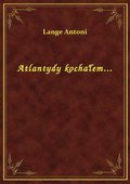 Atlantydy kochałem... - ebook