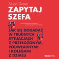 Zapytaj szefa. Jak się dogadać w trudnych sytuacjach z przełożonym, podwładnymi i kolegami z działu - audiobook