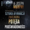 Sztuka afirmacji. Uwolniona potęga podświadomości - audiobook